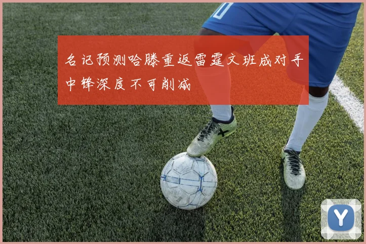 名记预测哈滕重返雷霆文班成对手中锋深度不可削减