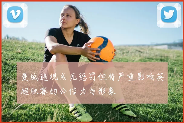 曼城违规或无惩罚但将严重影响英超联赛的公信力与形象