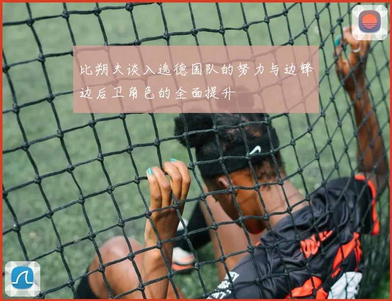 比朔夫谈入选德国队的努力与边锋边后卫角色的全面提升